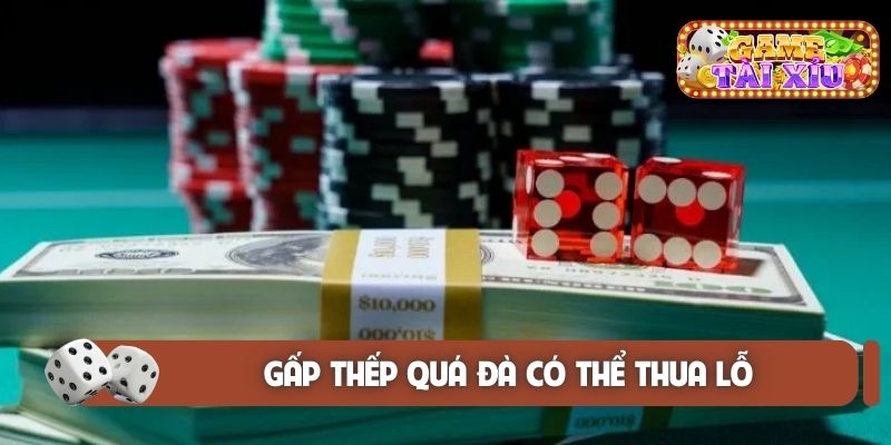 Gấp thếp quá đà có thể thua lỗ