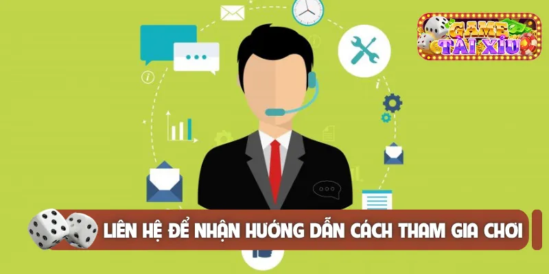 Liên hệ để nhận hướng dẫn cách tham gia chơi